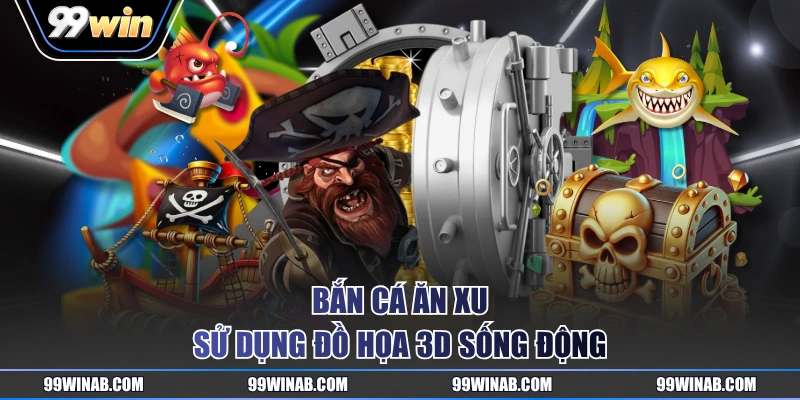 Bắn Cá Ăn Xu sử dụng đồ họa 3D sống động